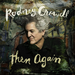 Rodney Crowell - Then Again [Indie Exclusive Digipak with Autographed Cover]