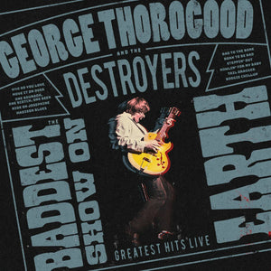 George Thorogood And The Destroyers - The Baddest Show On Earth: Greatest Hits Live [LP]
