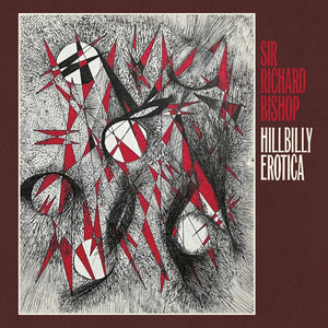 Richard Bishop  Sir - Hillbilly Erotica [LP]