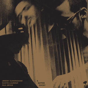 Pre-Order: Jeremy Cunningham  / Dustin Laurenzi / Paul Bryan - A Better Ghost [2026]