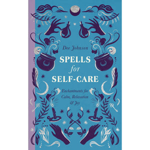 Spells for Self-Care: Enchantments for Calm, Relaxation, & Joy