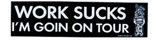 Work Sucks I'm Goin on Tour Bumper Sticker SALE