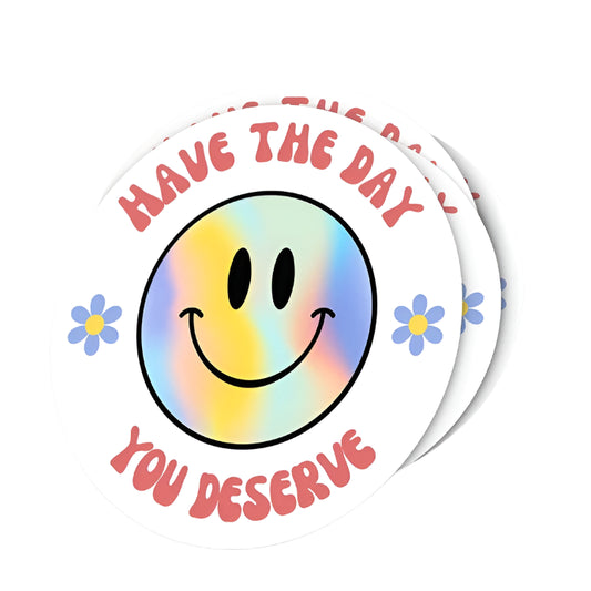 Have the Day You Deserve Sticker - 2"