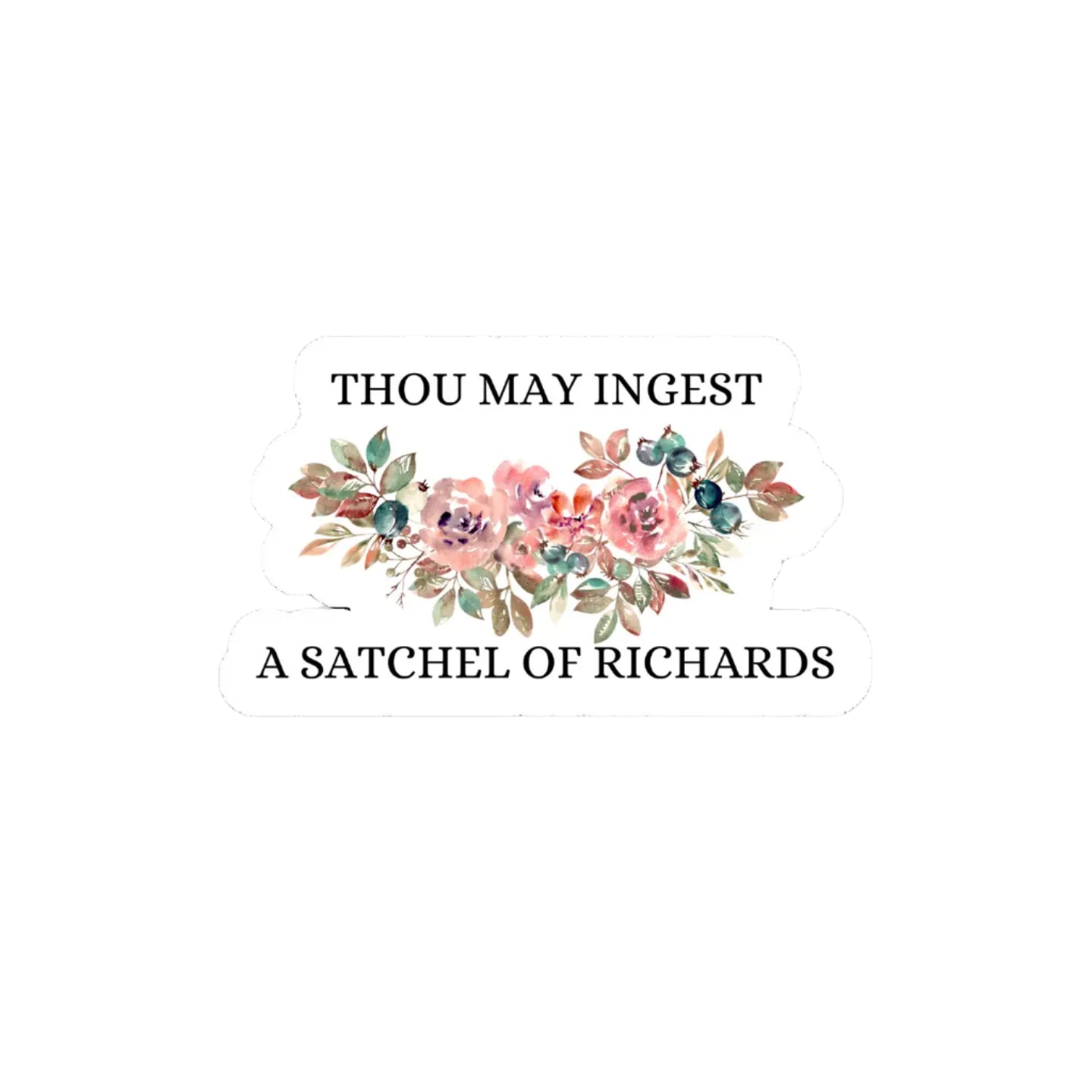 Thou May Ingest A Satchel of Richards Sticker - 2"